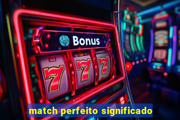 match perfeito significado